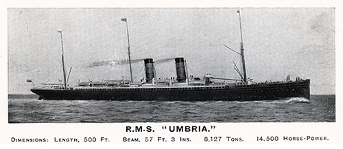 RMS Umbria of the Cunard Line, Length: 500 Feet; Beam: 57 Feet, 3 Inches; Tons: 8,127; Horsepower: 14,500.