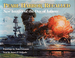 Front Cover, Pearl Harbor Recalled: New Images of the Day of Infamy, Paintings by Tom Freeman; Text by James P. Delgado, 1991.